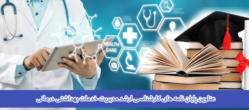 عناوین پایان نامه های کارشناسی ارشد مدیریت خدمات بهداشتی درمانی